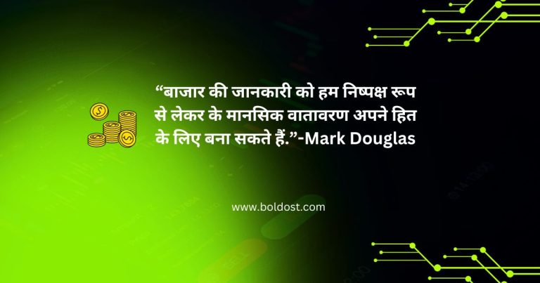 “बाजार की जानकारी को हम निष्पक्ष रूप से लेकर के मानसिक वातावरण अपने हित के लिए बना सकते हैं.”-Mark Douglas